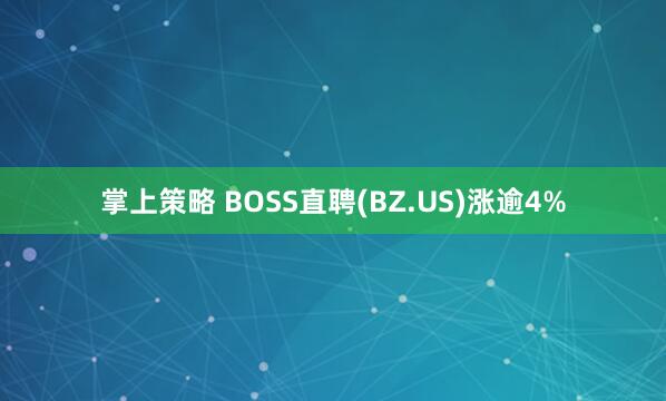 掌上策略 BOSS直聘(BZ.US)涨逾4%